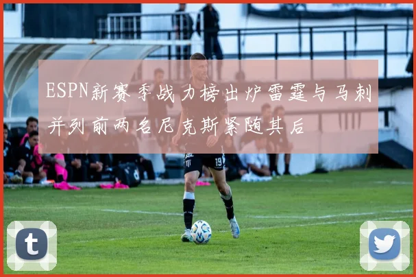 ESPN新赛季战力榜出炉雷霆与马刺并列前两名尼克斯紧随其后